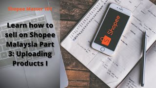How to Sell on Shopee Malaysia Series Part 3: Uploading Products I