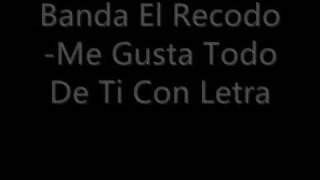 Banda El Recodo-Me Gusta Todo De Ti Con Letra