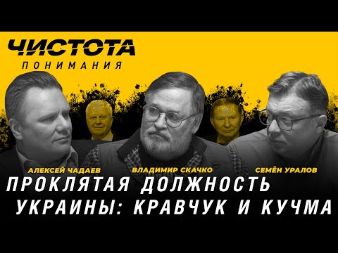 Чистота понимания: Проклятая должность Украины: Кравчук и Кучма. Скачко, Чадаев,  Уралов