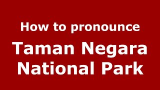 How to pronounce Taman Negara National Park