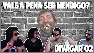 DIVAGAR #02 - VALE A PENA SER MENDIGO?