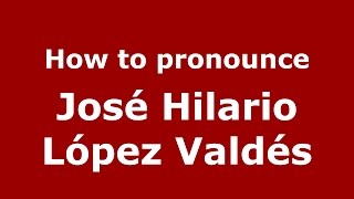 How to pronounce José Hilario López Valdés