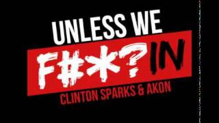 Akon feat. Clinton Sparks - Unless We Fuckin [NEW HOT POP &amp; HOUSE MUSIC 2011]