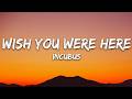 Incubus - Wish You Were Here (Lyrics)