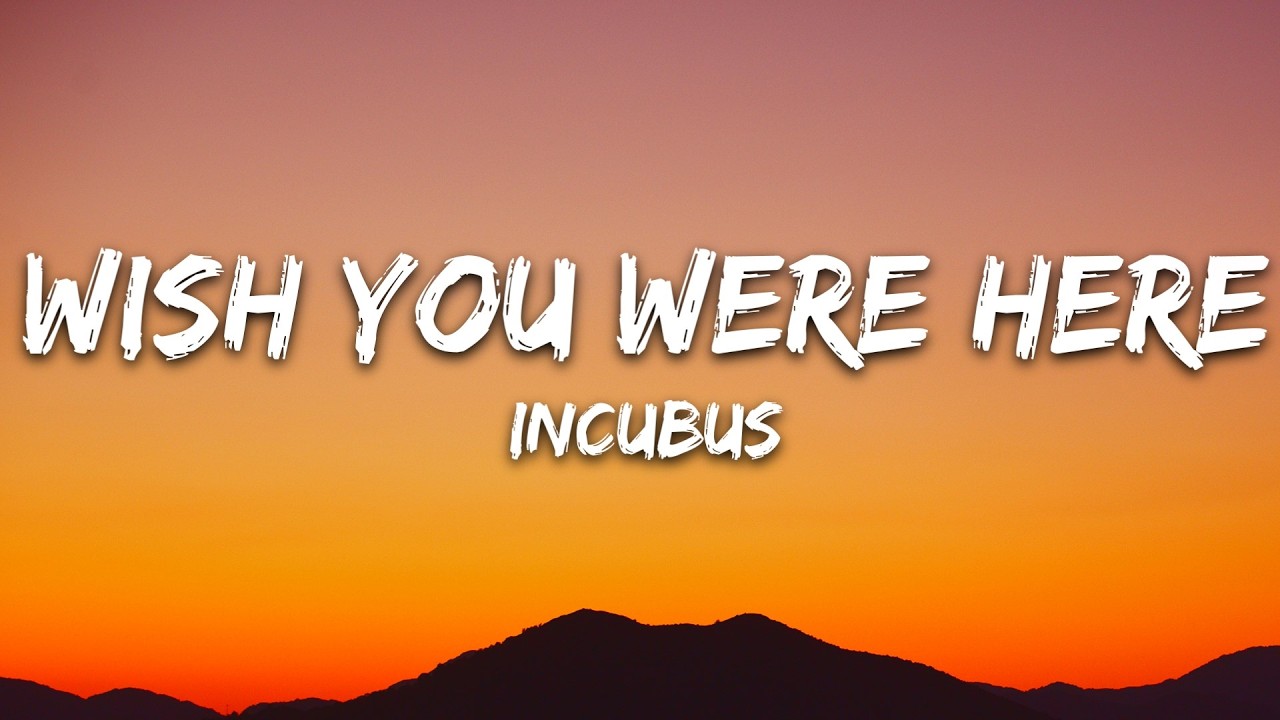 Incubus - Wish You Were Here (Lyrics)
