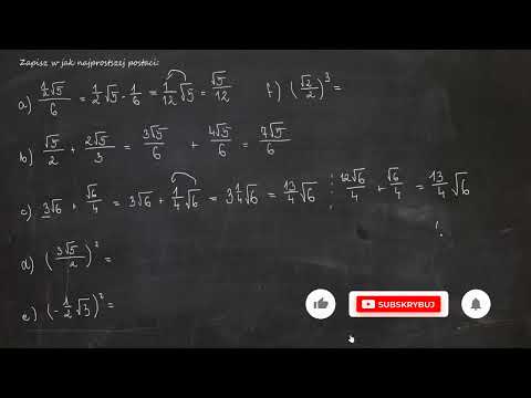 Zapisz w jak najprostszej postaci: a) ½ √5 : 6b) √5 / 2 + 2√5 / 3c) 3√6 + √6 / 4 d) (3√5 / 2)²
