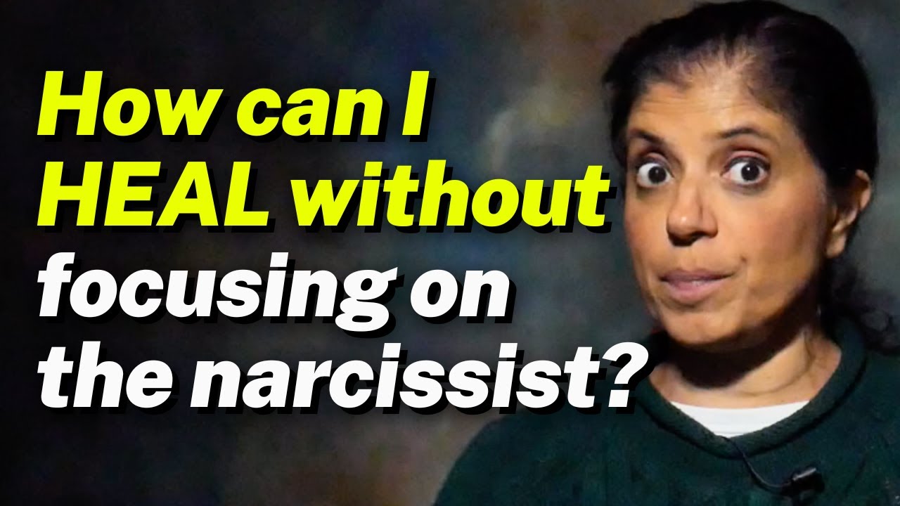 How can I HEAL without focusing on the narcissist?