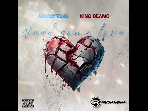 BRADDYTONIA X KING BEAMO - NEED SOME LOVE ( OFFICIAL AUDIO)