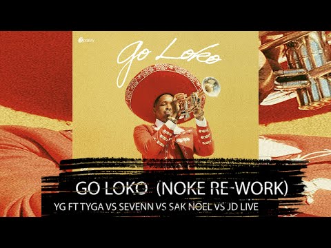 YG ft Tyga vs Sevenn vs Sak Noel vs JD Live - Go Loko (NOKE RE-WORK)