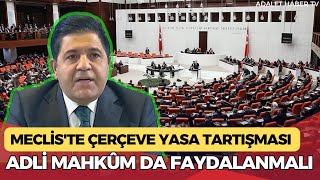 Meclis'te Çerçeve Yasa tartışması: Adli Mahkum göz ardı edilmemeli #ya