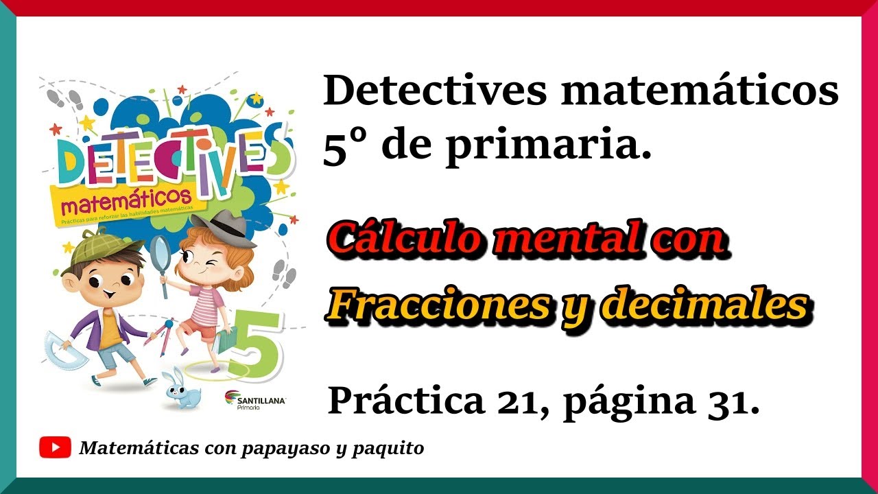 Detectives matemáticos 5°, calculo mental con fracciones y decimales, práctica 21, página 31.