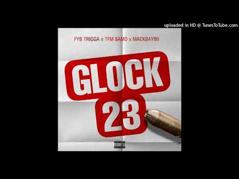 FYB TRIGGA - GLOCK 23 FT. TFM $AMO X MACKBAYBII (PROD. By BAIK)