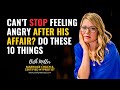 Can T STOP Feeling ANGRY After His Affair Do These 10 Things