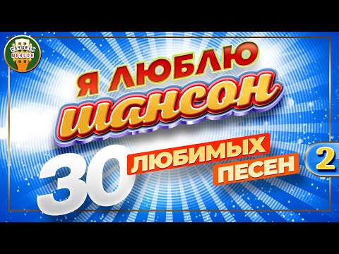 Я ЛЮБЛЮ ШАНСОН ✬ 30 ЛЮБИМЫХ ПЕСЕН ✬ ЗОЛОТЫЕ ХИТЫ ШАНСОНА ✬ I LOVE CHANSON ✬ 30 FAVORITE SONGS ✬