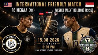 INTERNATIONAL FRIENDLY MATCH | FC MEGAA 🇲🇾 VS WESTED TALENT HOLDINGS FC 🇸🇬
