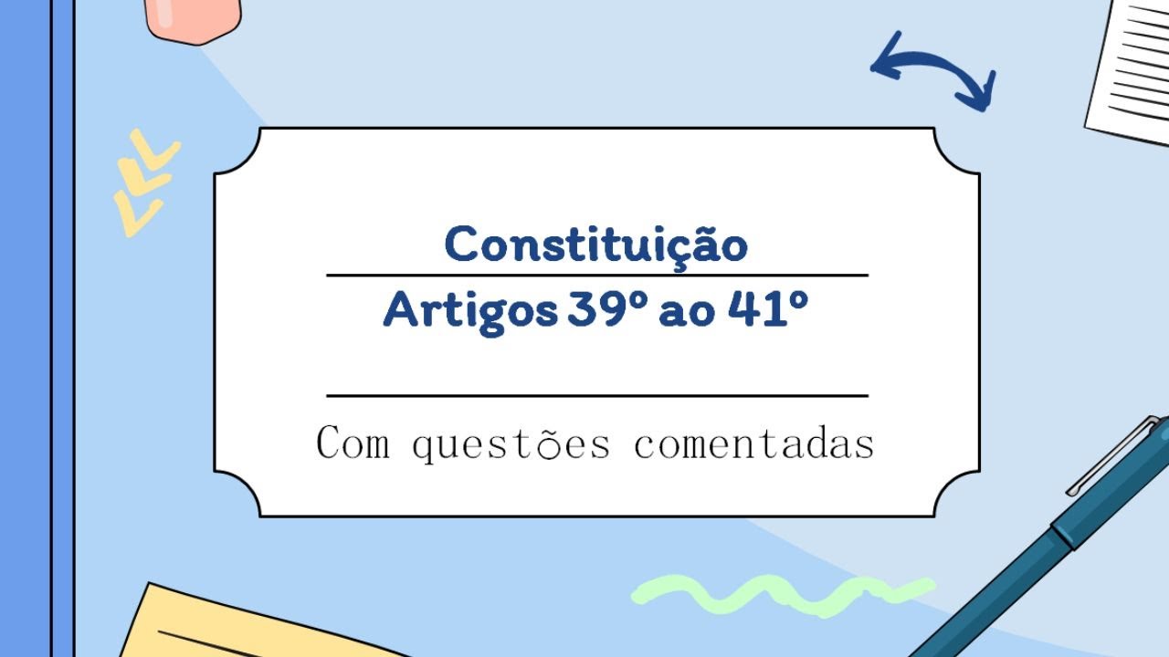 Artigo 39º ao 41º Constituição - Questões comentadas