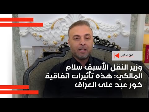 فيديو | وزير النقل الأسبق سلام المالكي: هذه تأثيرات اتفاقية خور عبد الله على العراق