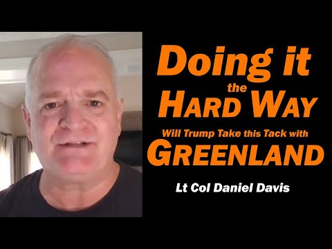 Doing it the Hard Way: Will Trump take this tack w/Greenland Lt Col Daniel Davis