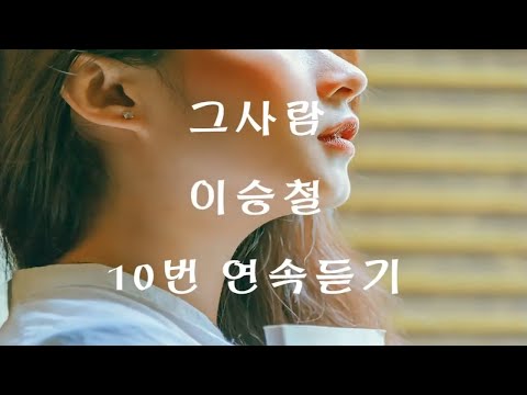 그사람 - 이승철 10번 연속듣기(가사포함)