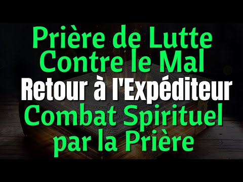 Prière de Lutte Contre le Mal - Retour à l'Expéditeur Spirituel - Combat Spirituel par la Prière