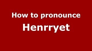 How to pronounce Henrryet