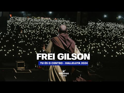Tu és o Centro - Frei Gilson | Halleluya 2024