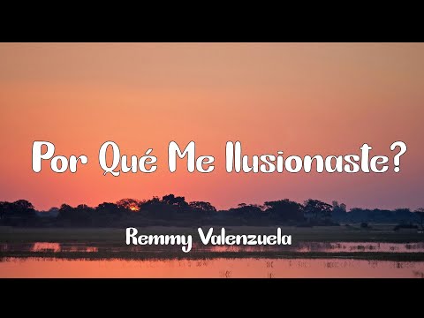 Remmy Valenzuela - ¿Por Qué Me Ilusionaste? (Letra)