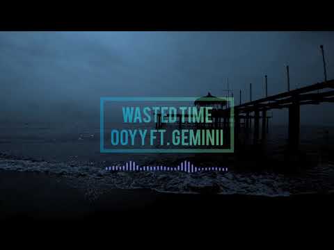 Ooyy ft. Geminii - Wasted Time