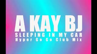 A Kay BJ // Sleeping In My Car (Hyper Go Go Club Mix)