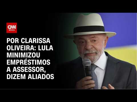Lula foi alertado e minimizou empréstimos a assessor, dizem aliados | LIVE CNN