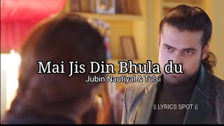 Download lagu MAIN JIS DIN BHULA DU LYRICS – JUBIN NAUTIYAL and TULSI KUMAR | latest song lyrics | Lyrics Spot mp3