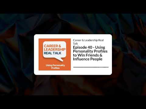 Episode 40 - Using Personality Profiles to Win Friends & Influence People | Career & Leadership...