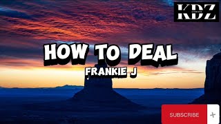 Frankie J  - How To Deal (Lyrics)