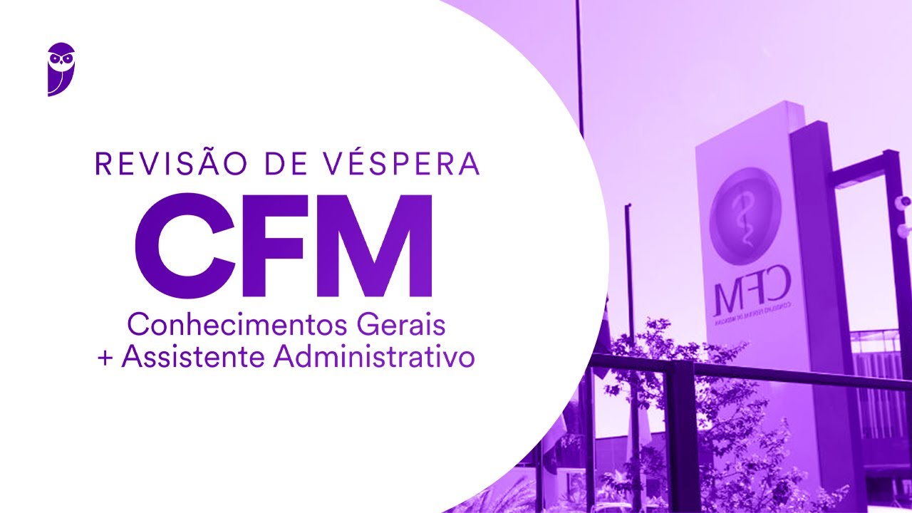 Revisão de Véspera CFM - Conhecimentos Gerais + Assistente Administrativo