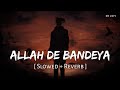 ALLAH DE BANDEYA SLOWED REVERB P PRAAK JAANI LOFI BOY 7