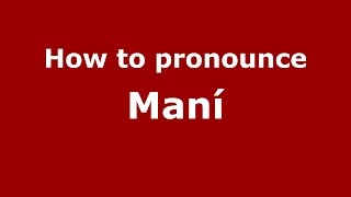 How to pronounce Maní