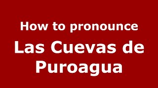 How to pronounce Las Cuevas De Puroagua