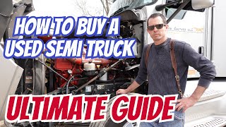 How To Buy A Used Semi Truck (Ultimate Guide)|Things To Consider Before Buying Your First Semi Truck