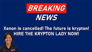 Xenon is CANCELLED, the future is KRYPTON
