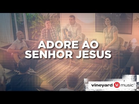 Adore Ao Senhor Jesus - Ministério Vineyard