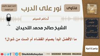 ما الأفضل البدأ بصيام القضاء أم الست من شوال؟ الشيخ اللحيدان - مشروع كبار العلماء image