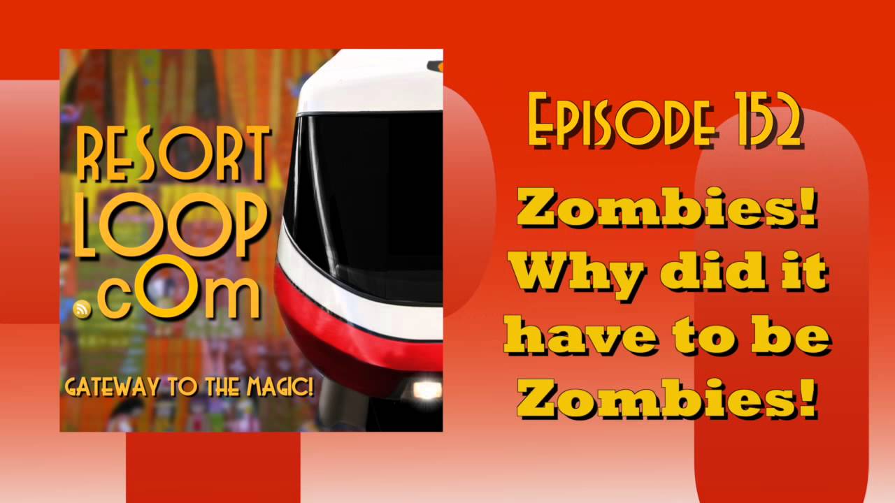 ResortLoop.com Episode 152 – Zombies! Why did it have to be Zombies!
