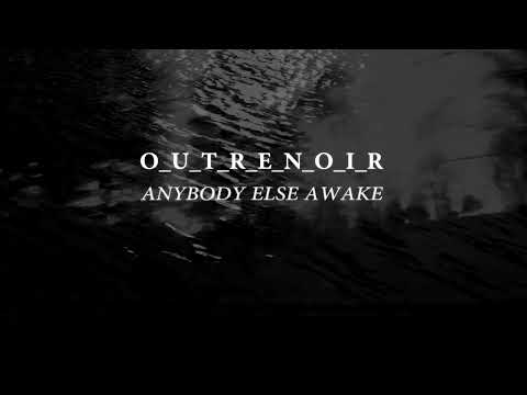 O_U_T_R_E_N_O_I_R - Anybody else awake thumbnail