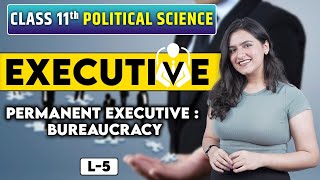 Class 11 Political Science | Permanent Executive : Bureaucracy | Executive L5 | Ch 4 | Ujjvala Punj