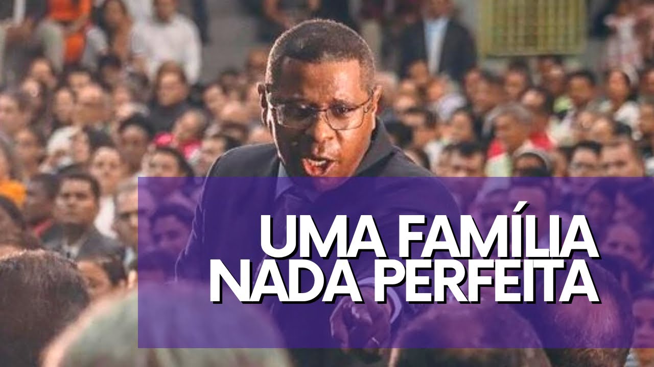 UMA FAMÍLIA NADA PERFEITA - PR. OSIEL GOMES