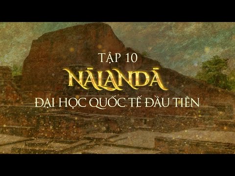 TỪ SIDDHARTHA ĐẾN ĐỨC PHẬT HÀNH TRÌNH GIÁC NGỘ | TẬP 10 – NĀLANDĀ ĐẠI HỌC QUỐC TẾ ĐẦU TIÊN
