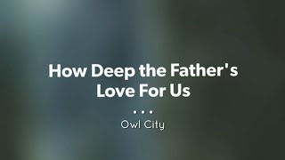 How Deep the Father&#39;s Love for Us (Lyric Video) // Owl City