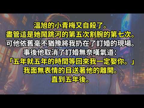 溫旭的小青梅又自殺了。盡管這是跳河的第五次割腕的第七次。可他依舊毫不猶豫將我扔在了訂婚的現場。事後他取消了訂婚無奈嘆氣道：「五年就五年的時間等回來我一定娶你。」我面無表情的目送著他的離開。直到五年後。
