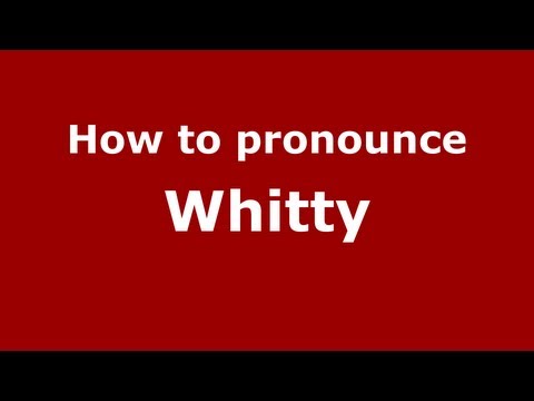 How to Pronounce Whitty - PronounceNames.com