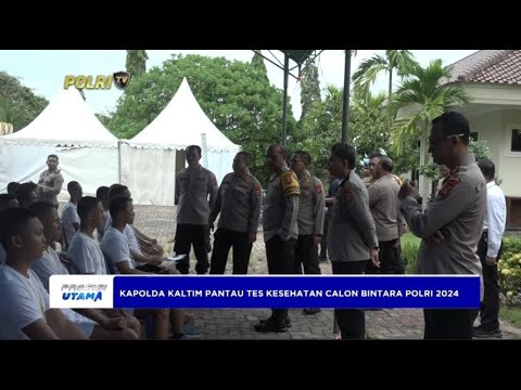 KAPOLDA KALTIM PANTAU TES KESEHATAN CALON BINTARA POLRI 2024